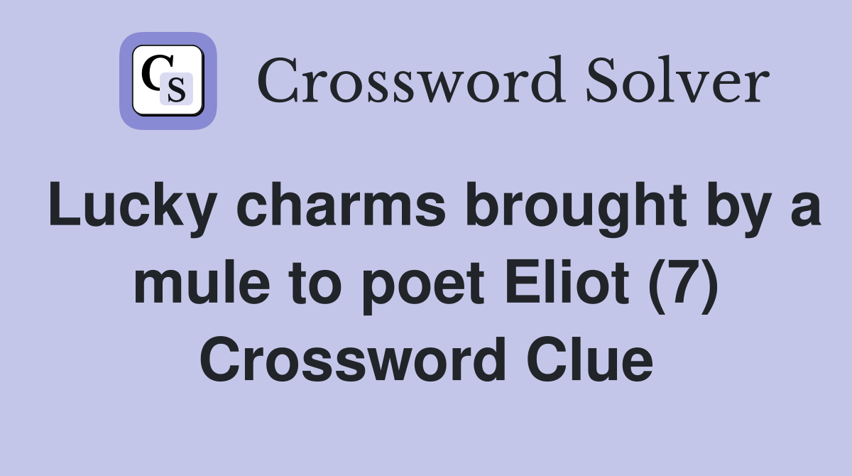 Lucky charms brought by a mule to poet Eliot (7) Crossword Clue